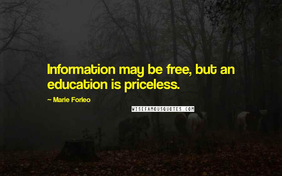 Marie Forleo Quotes: Information may be free, but an education is priceless.