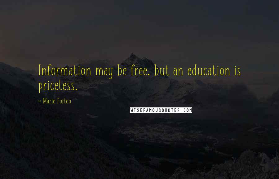 Marie Forleo Quotes: Information may be free, but an education is priceless.