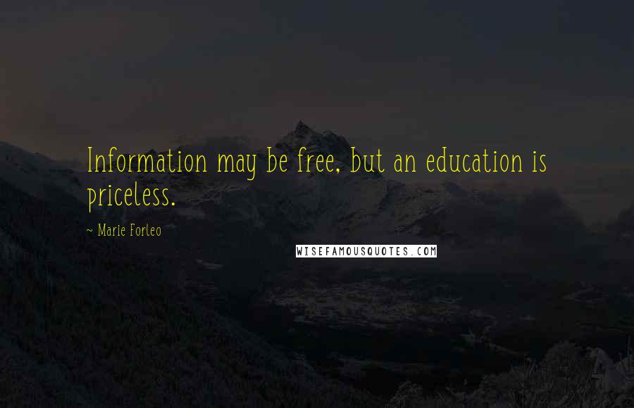 Marie Forleo Quotes: Information may be free, but an education is priceless.