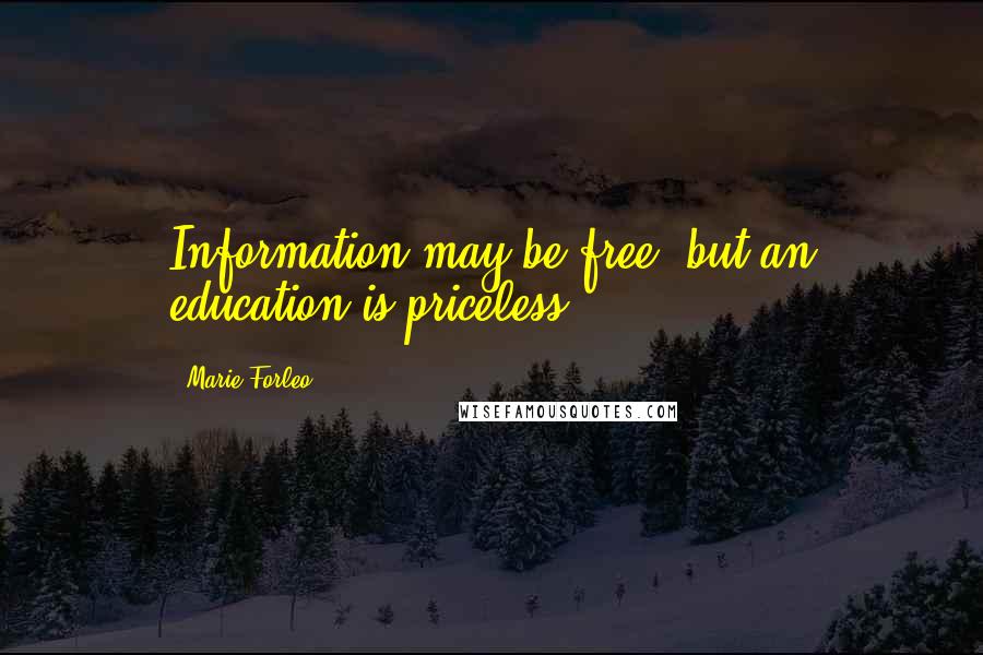 Marie Forleo Quotes: Information may be free, but an education is priceless.