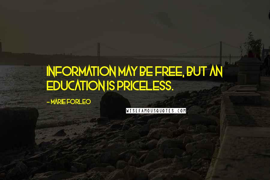 Marie Forleo Quotes: Information may be free, but an education is priceless.