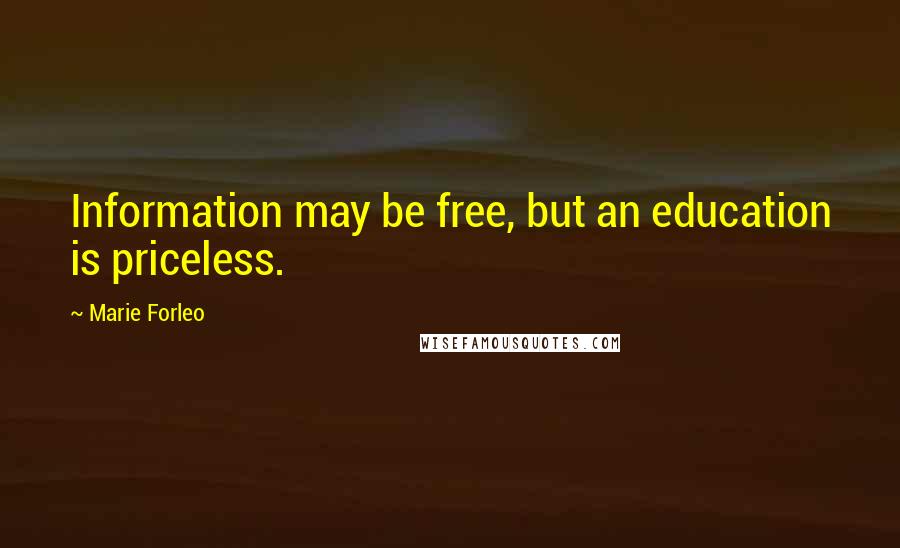 Marie Forleo Quotes: Information may be free, but an education is priceless.