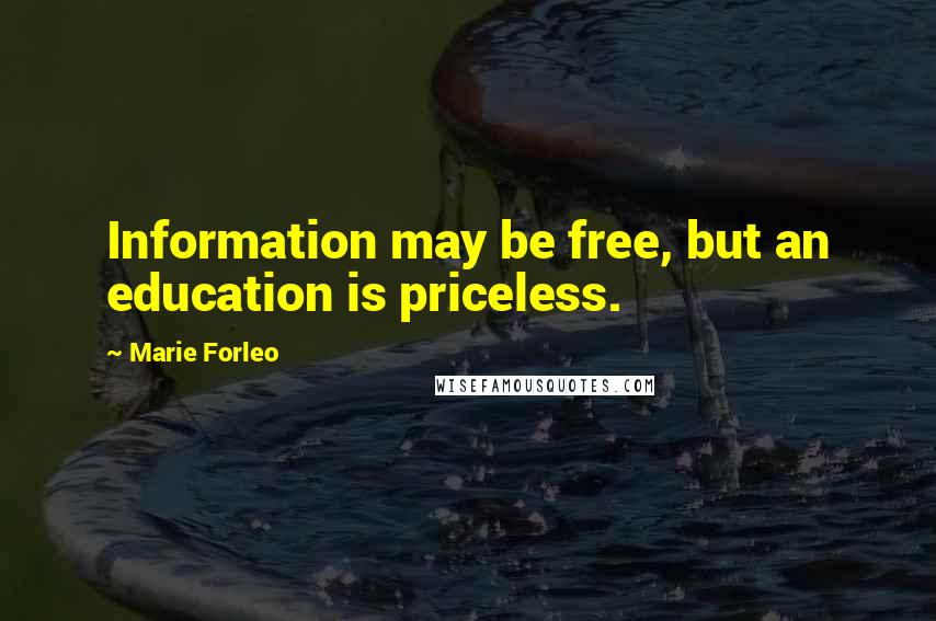 Marie Forleo Quotes: Information may be free, but an education is priceless.