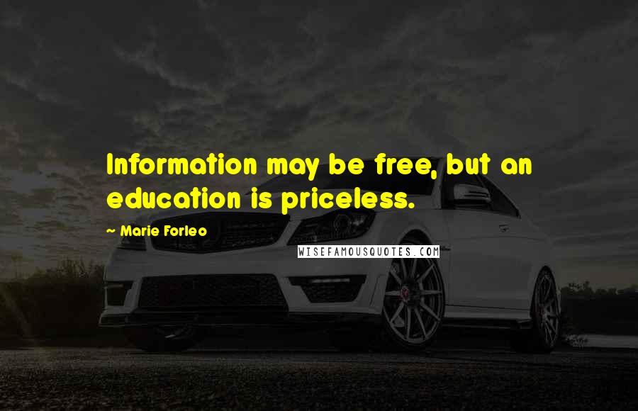 Marie Forleo Quotes: Information may be free, but an education is priceless.