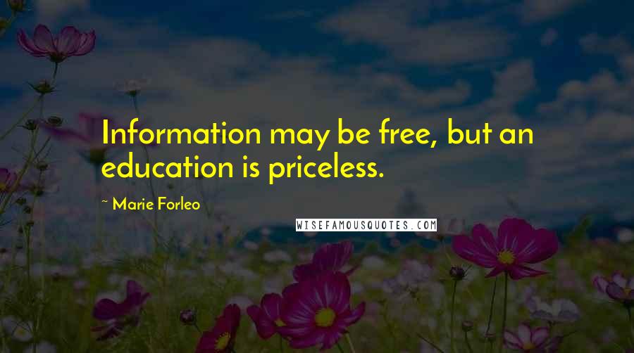 Marie Forleo Quotes: Information may be free, but an education is priceless.