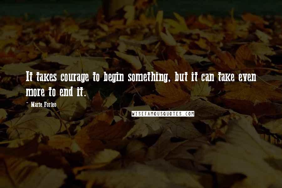 Marie Forleo Quotes: It takes courage to begin something, but it can take even more to end it.