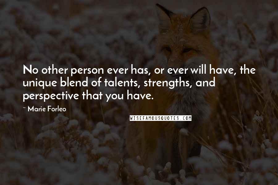 Marie Forleo Quotes: No other person ever has, or ever will have, the unique blend of talents, strengths, and perspective that you have.