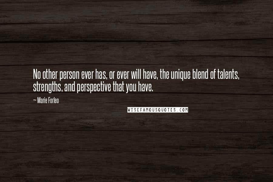 Marie Forleo Quotes: No other person ever has, or ever will have, the unique blend of talents, strengths, and perspective that you have.