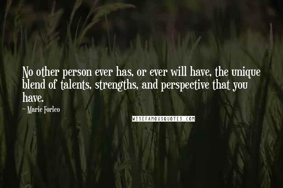 Marie Forleo Quotes: No other person ever has, or ever will have, the unique blend of talents, strengths, and perspective that you have.