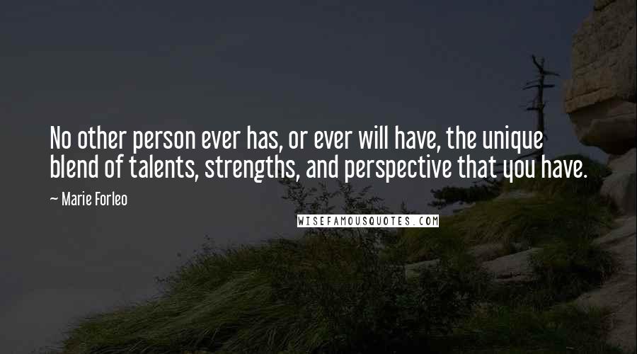 Marie Forleo Quotes: No other person ever has, or ever will have, the unique blend of talents, strengths, and perspective that you have.