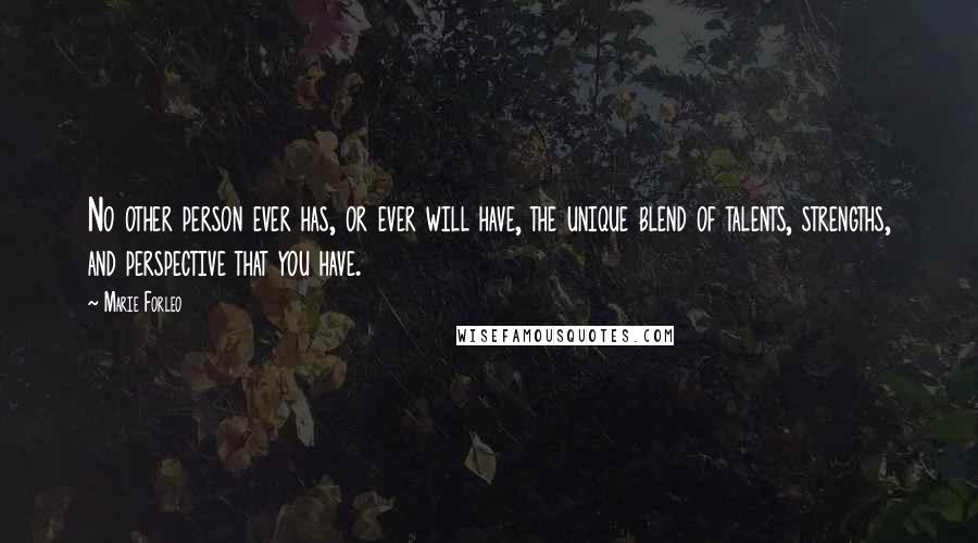 Marie Forleo Quotes: No other person ever has, or ever will have, the unique blend of talents, strengths, and perspective that you have.