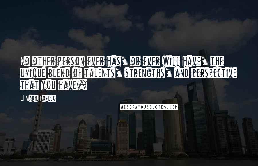 Marie Forleo Quotes: No other person ever has, or ever will have, the unique blend of talents, strengths, and perspective that you have.