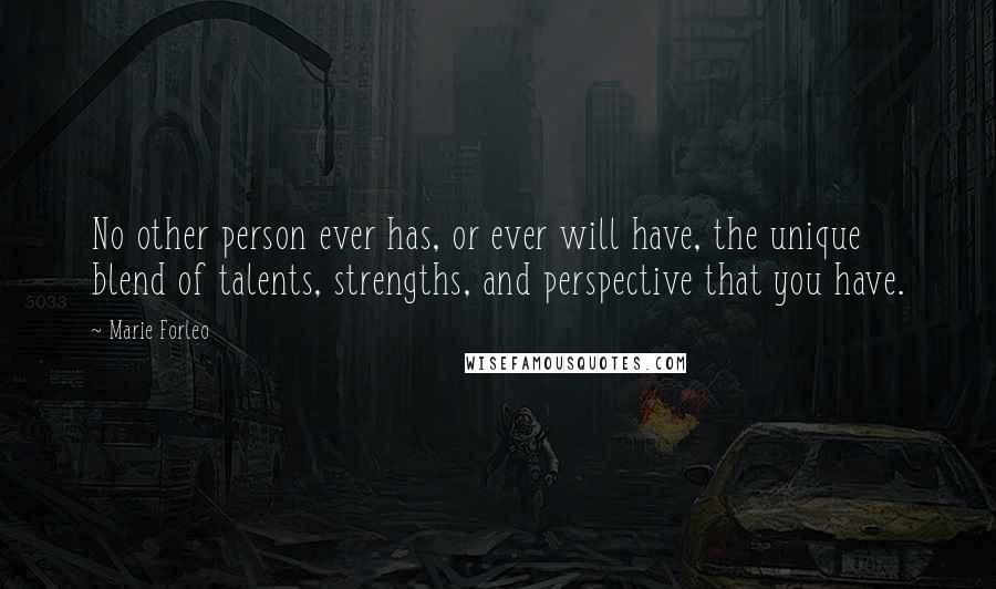 Marie Forleo Quotes: No other person ever has, or ever will have, the unique blend of talents, strengths, and perspective that you have.