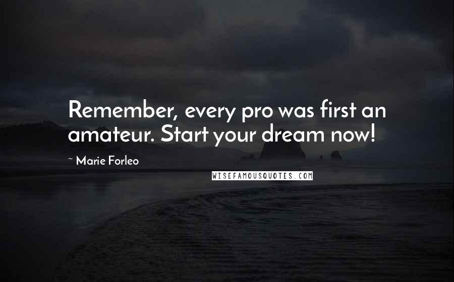 Marie Forleo Quotes: Remember, every pro was first an amateur. Start your dream now!