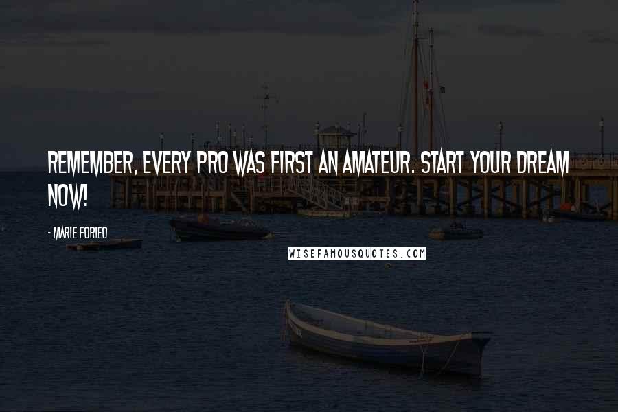 Marie Forleo Quotes: Remember, every pro was first an amateur. Start your dream now!