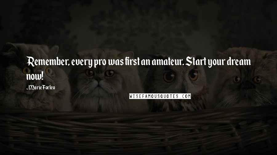 Marie Forleo Quotes: Remember, every pro was first an amateur. Start your dream now!