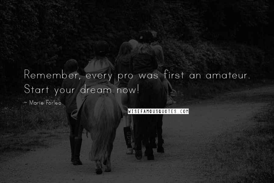 Marie Forleo Quotes: Remember, every pro was first an amateur. Start your dream now!