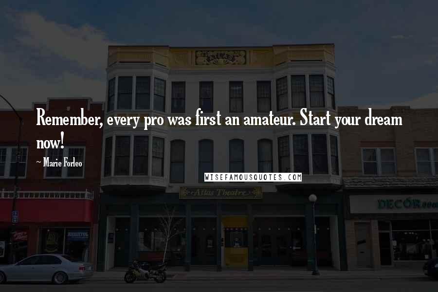 Marie Forleo Quotes: Remember, every pro was first an amateur. Start your dream now!