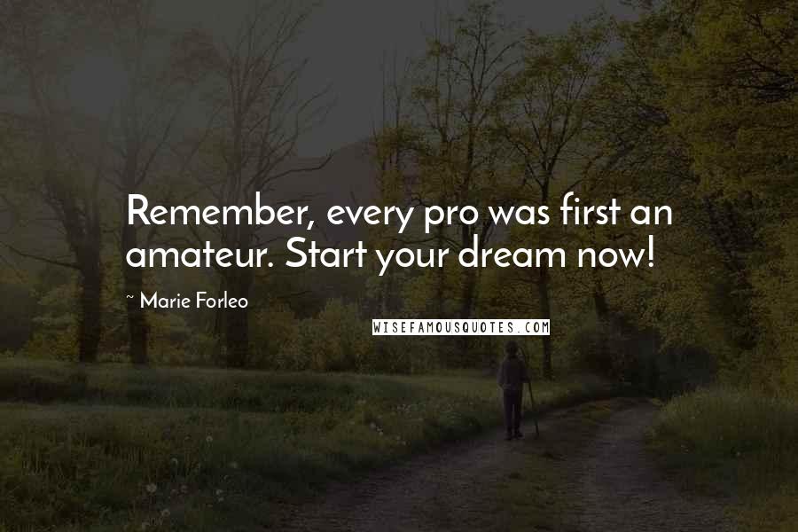 Marie Forleo Quotes: Remember, every pro was first an amateur. Start your dream now!