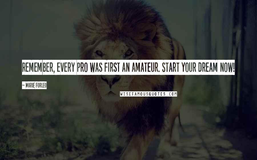 Marie Forleo Quotes: Remember, every pro was first an amateur. Start your dream now!