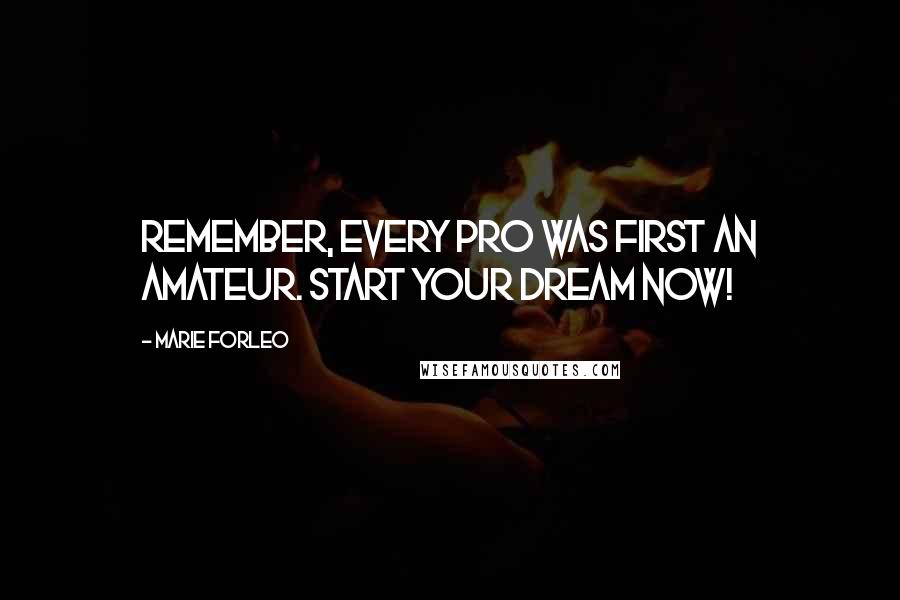 Marie Forleo Quotes: Remember, every pro was first an amateur. Start your dream now!