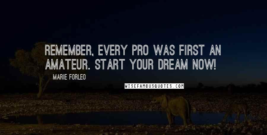 Marie Forleo Quotes: Remember, every pro was first an amateur. Start your dream now!