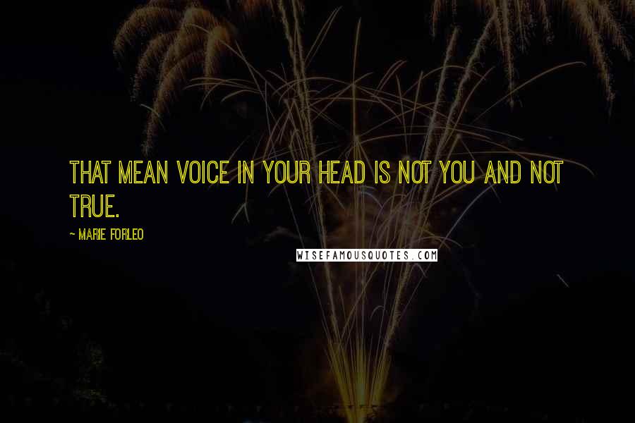 Marie Forleo Quotes: That mean voice in your head is not you and not true.