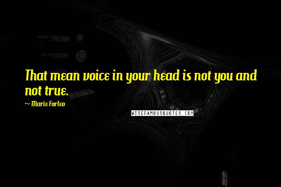 Marie Forleo Quotes: That mean voice in your head is not you and not true.