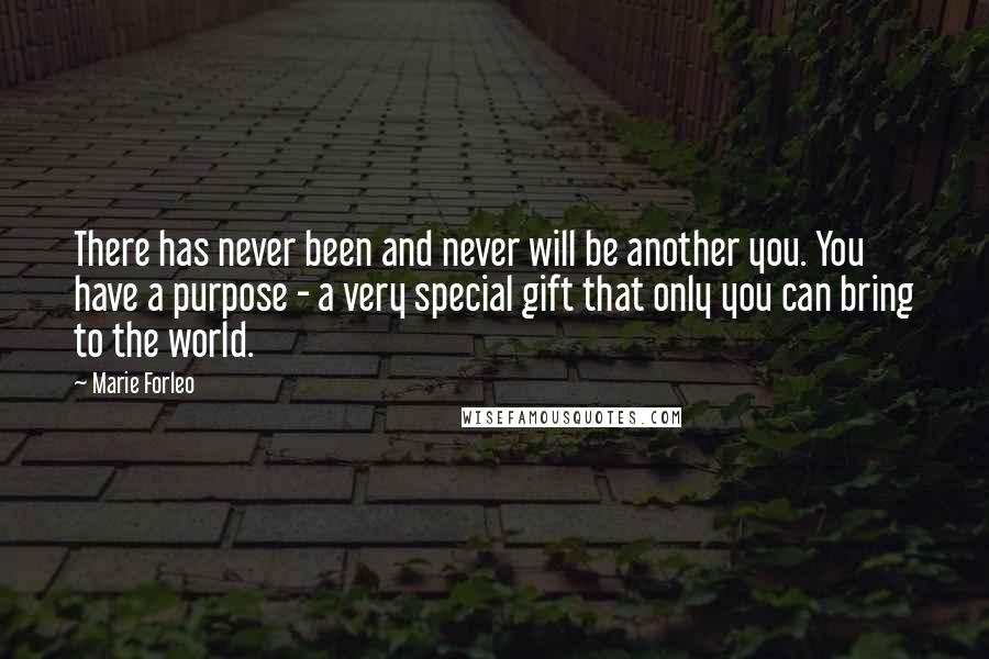Marie Forleo Quotes: There has never been and never will be another you. You have a purpose - a very special gift that only you can bring to the world.