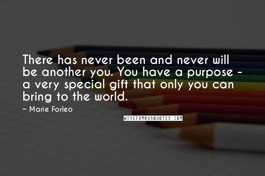 Marie Forleo Quotes: There has never been and never will be another you. You have a purpose - a very special gift that only you can bring to the world.