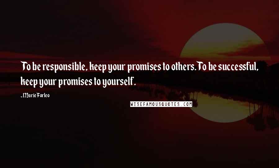 Marie Forleo Quotes: To be responsible, keep your promises to others. To be successful, keep your promises to yourself.