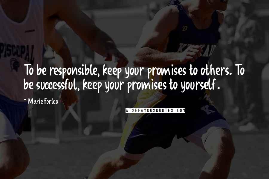 Marie Forleo Quotes: To be responsible, keep your promises to others. To be successful, keep your promises to yourself.