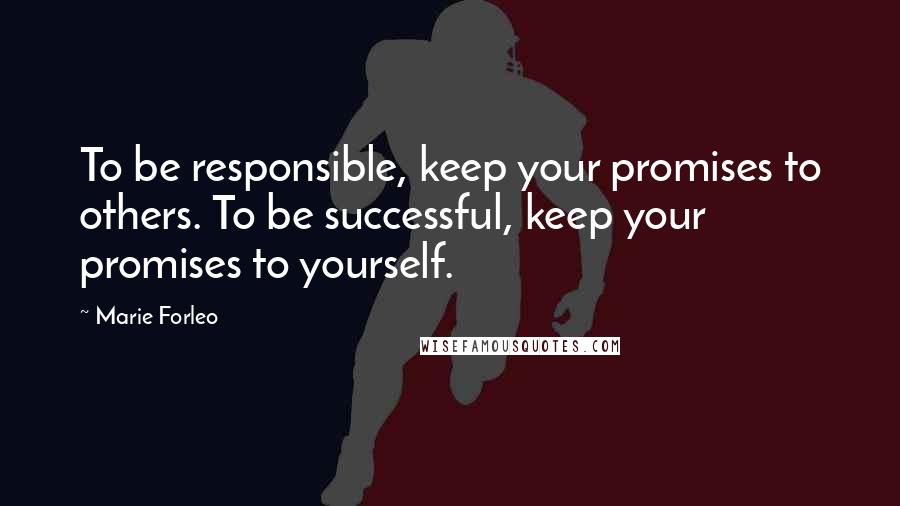 Marie Forleo Quotes: To be responsible, keep your promises to others. To be successful, keep your promises to yourself.