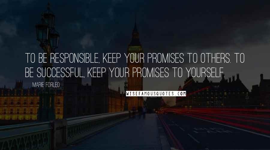 Marie Forleo Quotes: To be responsible, keep your promises to others. To be successful, keep your promises to yourself.