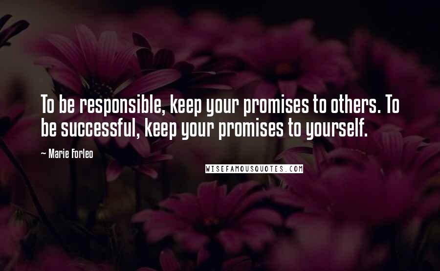 Marie Forleo Quotes: To be responsible, keep your promises to others. To be successful, keep your promises to yourself.