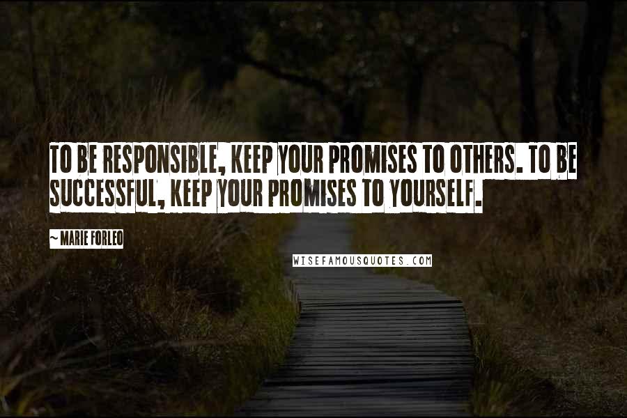 Marie Forleo Quotes: To be responsible, keep your promises to others. To be successful, keep your promises to yourself.