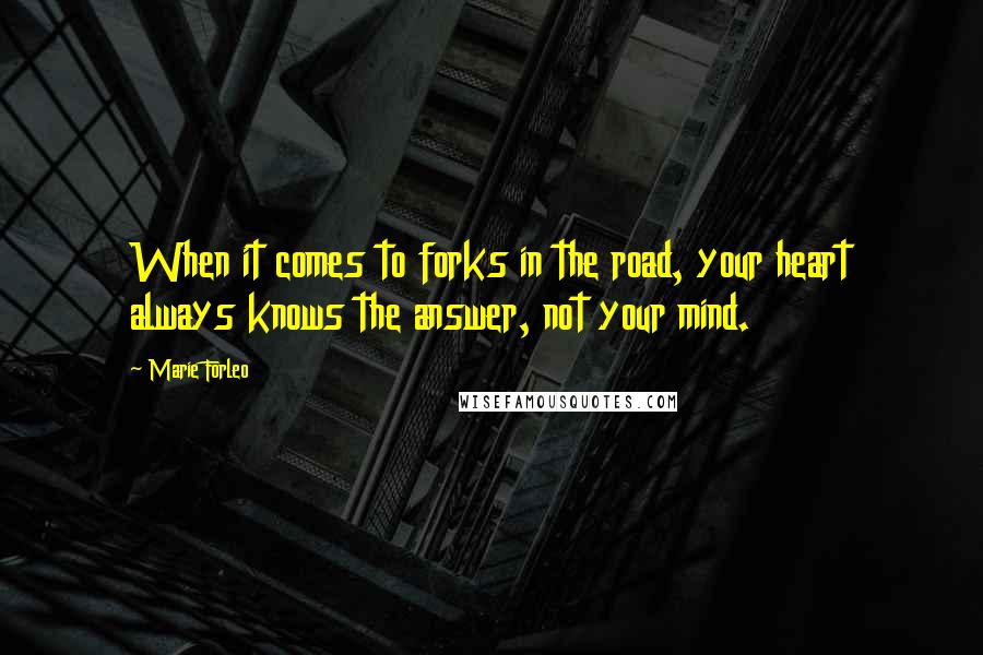 Marie Forleo Quotes: When it comes to forks in the road, your heart always knows the answer, not your mind.