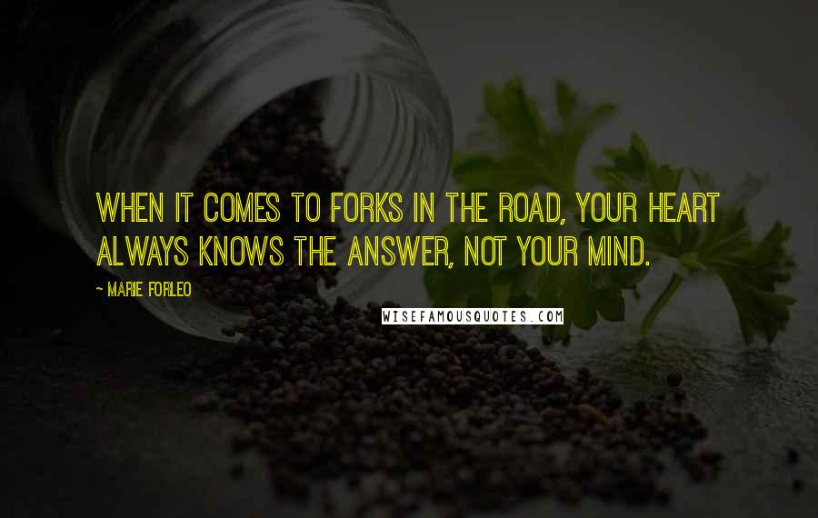 Marie Forleo Quotes: When it comes to forks in the road, your heart always knows the answer, not your mind.