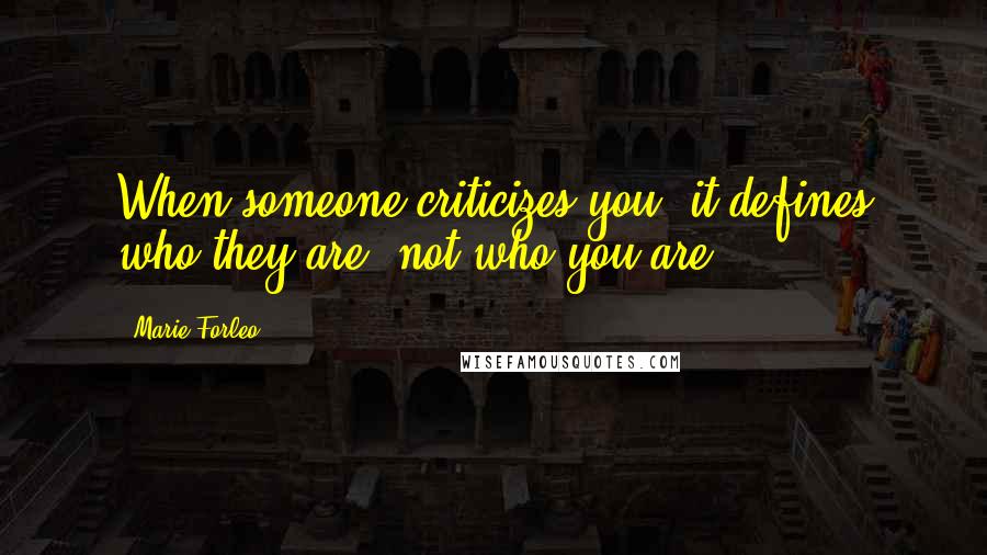 Marie Forleo Quotes: When someone criticizes you, it defines who they are, not who you are.