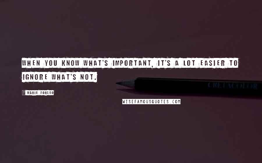 Marie Forleo Quotes: When you know what's important, it's a lot easier to ignore what's not.