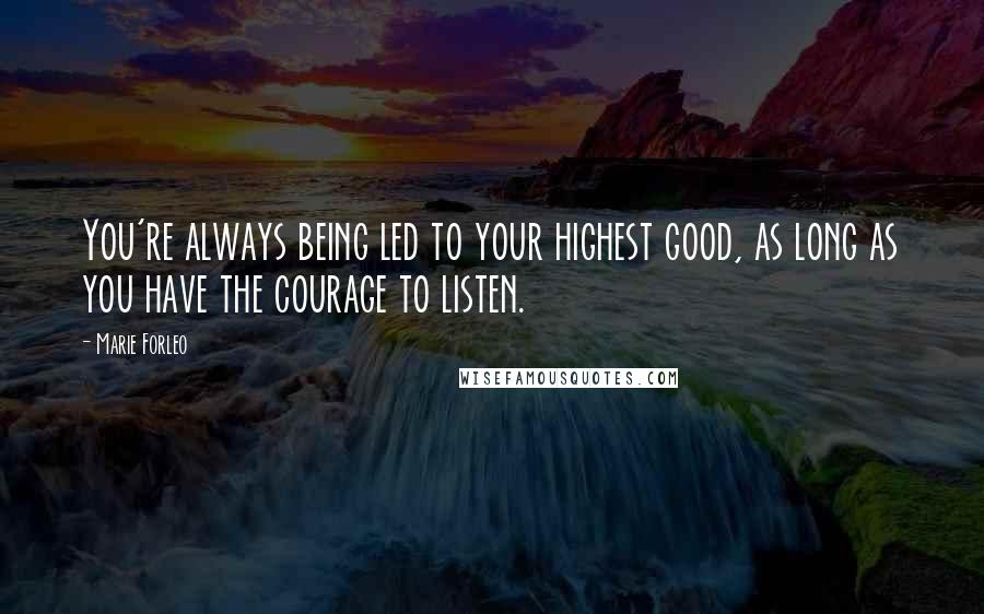 Marie Forleo Quotes: You're always being led to your highest good, as long as you have the courage to listen.