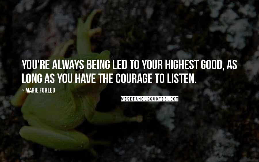 Marie Forleo Quotes: You're always being led to your highest good, as long as you have the courage to listen.