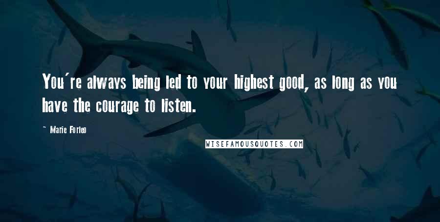 Marie Forleo Quotes: You're always being led to your highest good, as long as you have the courage to listen.