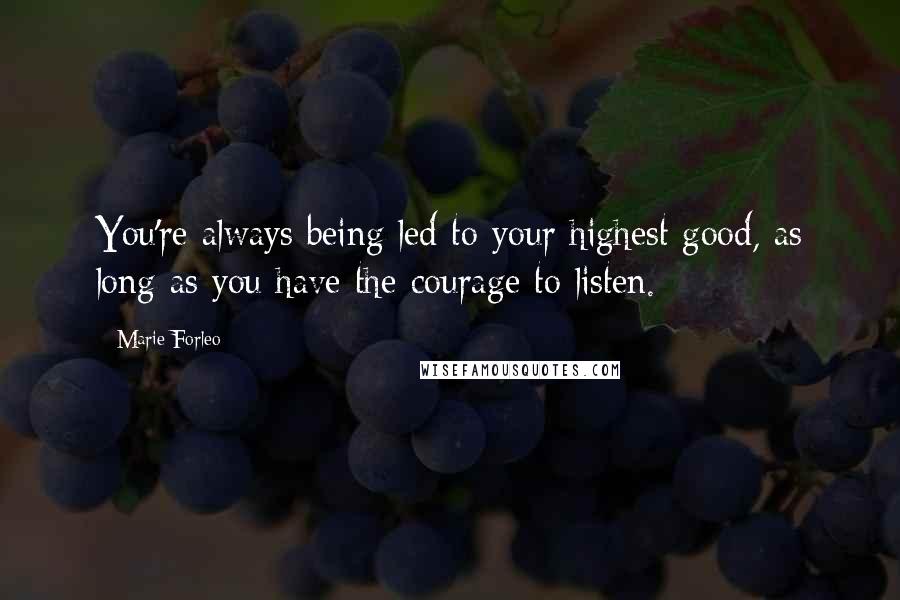 Marie Forleo Quotes: You're always being led to your highest good, as long as you have the courage to listen.