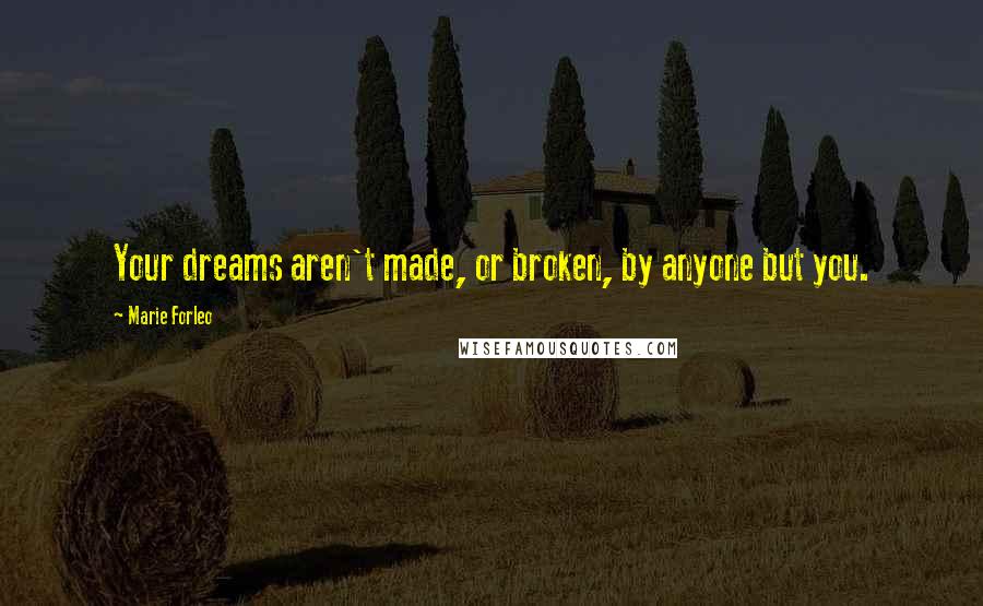 Marie Forleo Quotes: Your dreams aren't made, or broken, by anyone but you.