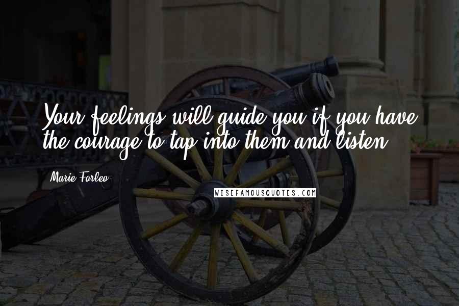 Marie Forleo Quotes: Your feelings will guide you if you have the courage to tap into them and listen.