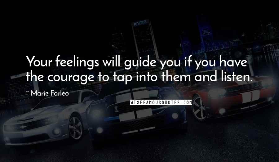 Marie Forleo Quotes: Your feelings will guide you if you have the courage to tap into them and listen.