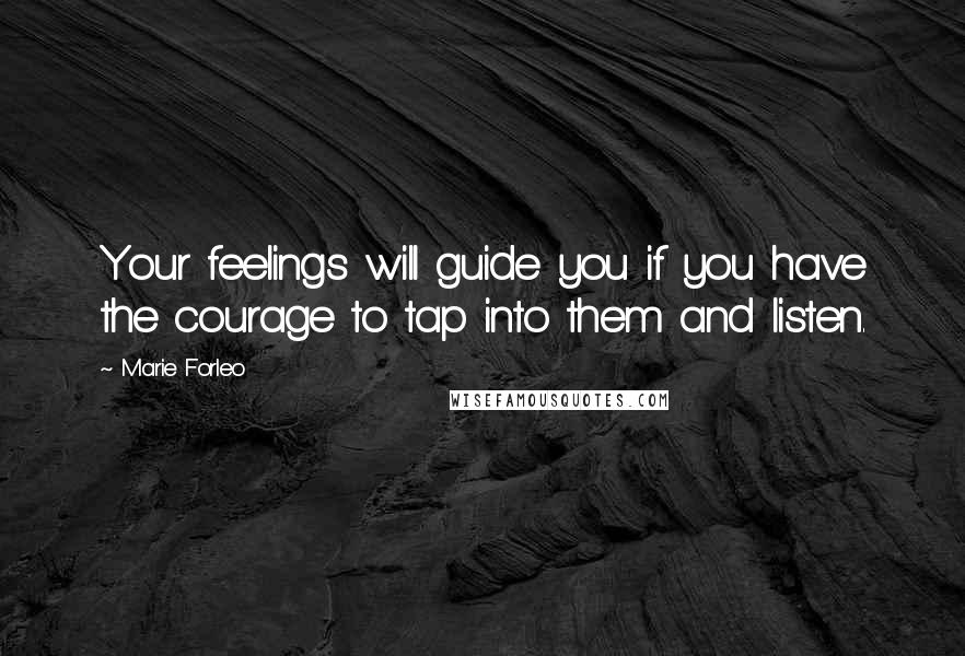 Marie Forleo Quotes: Your feelings will guide you if you have the courage to tap into them and listen.