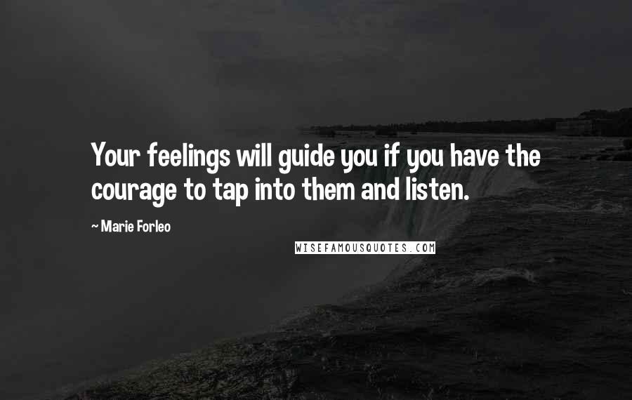 Marie Forleo Quotes: Your feelings will guide you if you have the courage to tap into them and listen.