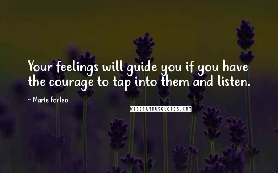 Marie Forleo Quotes: Your feelings will guide you if you have the courage to tap into them and listen.